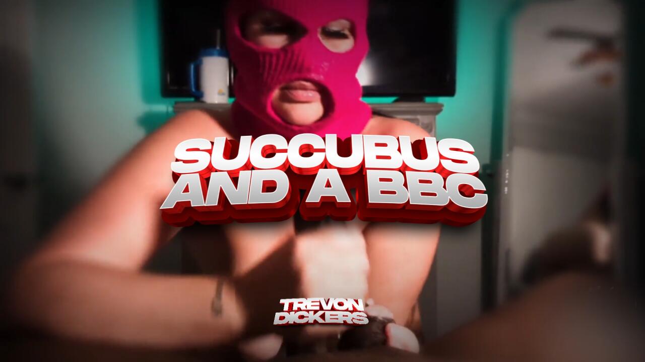 "SUCCUBUS AND A BBC"